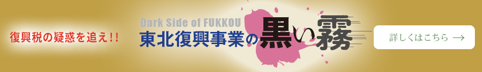 復興税の疑惑を追え!!東北復興事業の黒い霧